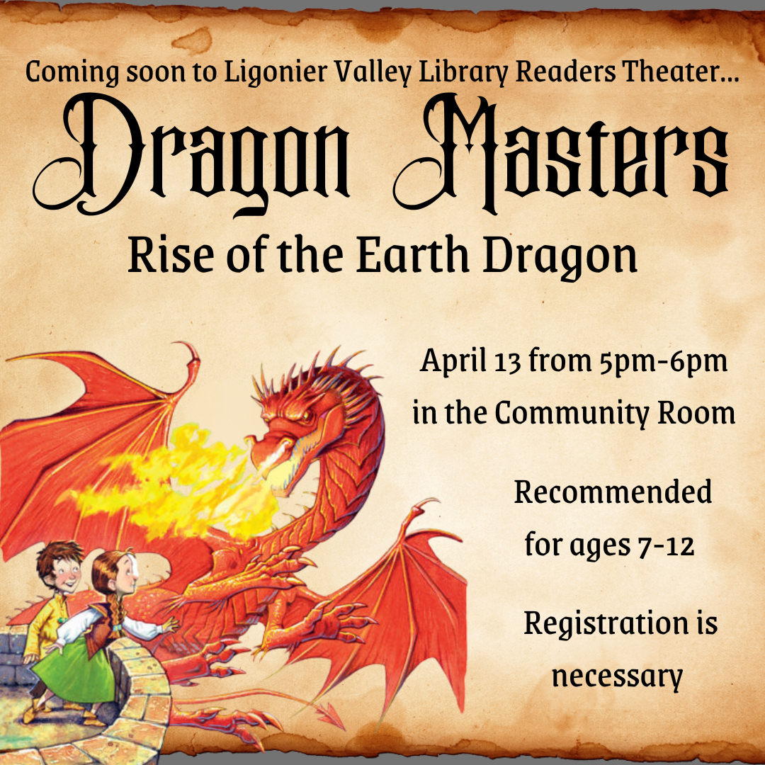 Coming soon to Ligonier Valley Library Readers Theater...Dragon Masters: Rise of the Earth Dragon. April 13 from 5pm-6pm in the Community Room. Recommended for ages 7-12. Registration is necessary.